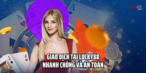 Tìm Hiểu Cách Giao Dịch Tại Lucky88 Nhanh Chóng Và An Toàn