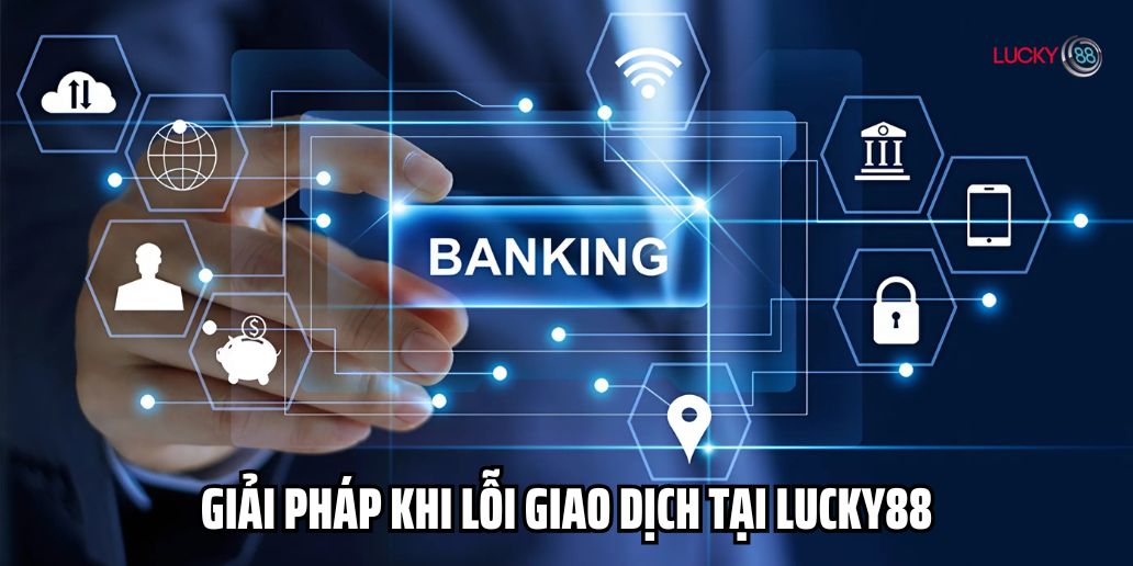 Giao dịch tại Lucky88 – Giải pháp khi gặp lỗi không rút được tiền