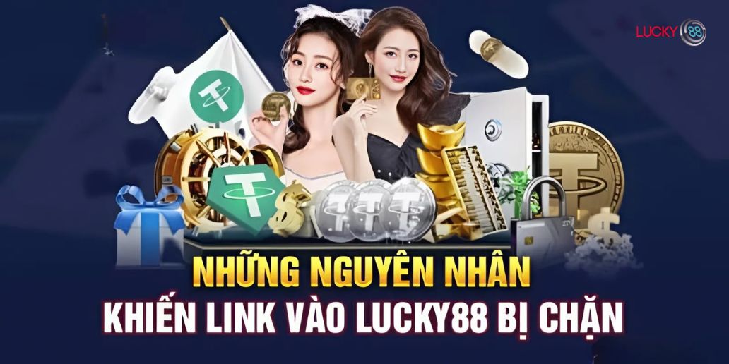 Lý do vì sao link Lucky88 bị chặn?