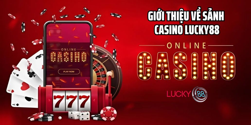 Giới thiệu về sảnh Casino Lucky88