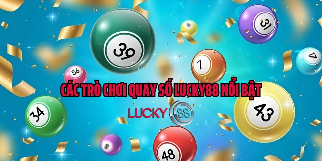 Khám phá các trò chơi quay số Lucky88 nổi bật