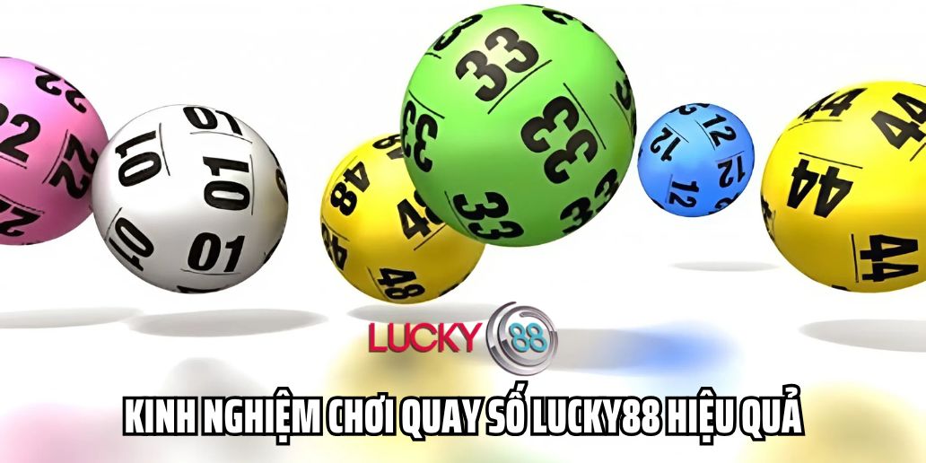Kinh nghiệm chơi quay số Lucky88 hiệu quả