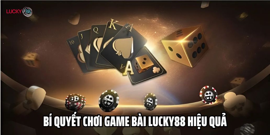 Bí quyết chơi game bài Lucky88 hiệu quả